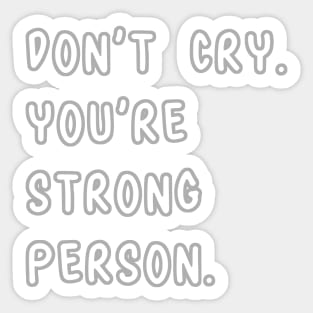 Don't Cry. You're Strong Person. Sticker